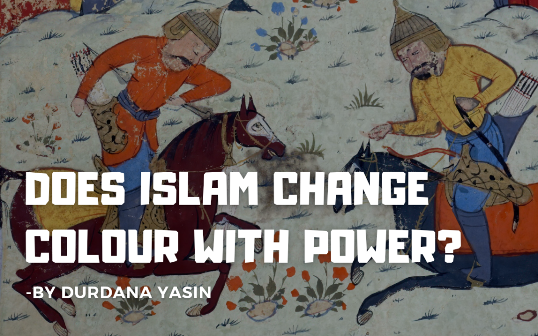 Does Islam Change Color with Power? By Durdana Yasin