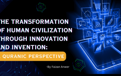 The Transformation of Human Civilization through Innovation and Invention: A Quranic Perspective (Part-1) By Faizan Anwer